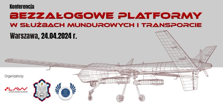 „Bezzałogowe Platformy w Służbach Mundurowych i Transporcie” - konferencja, 24 kwietnia 2024 r w Wojskowej Akademii Technicznej